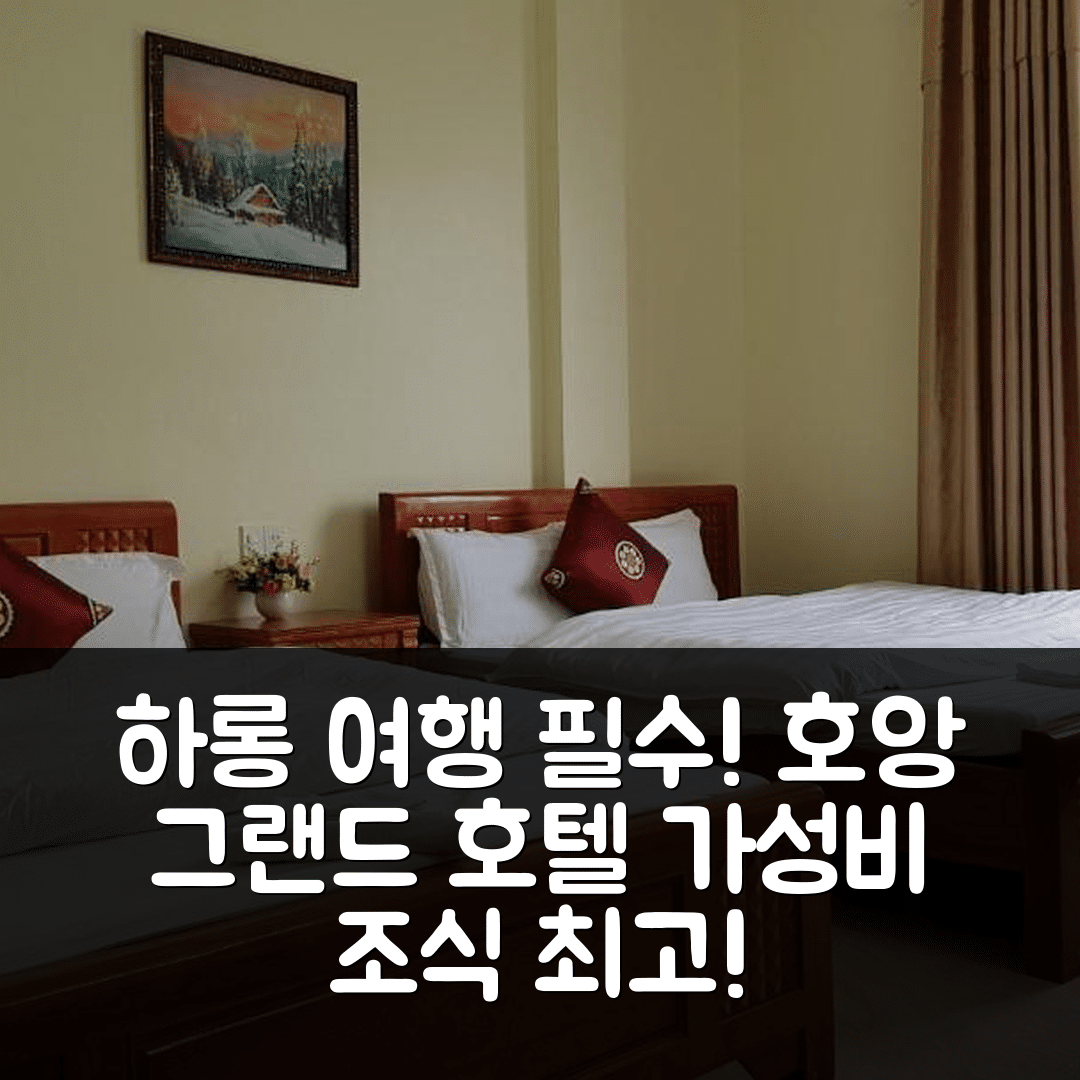 하롱 숙소 여행 호텔 추천 호앙 그랜드 호텔 | 가성비와 조식이 뛰어난 5성급 위치 정복하기 7가지 팁