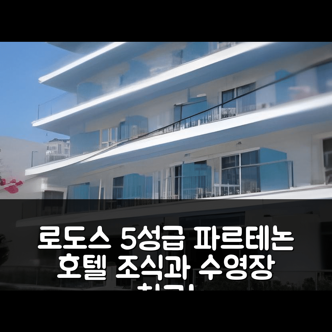 로도스 숙소 여행 호텔 추천 파르테논 호텔 | 가성비와 조식이 뛰어난 5성급 수영장 정보 7가지