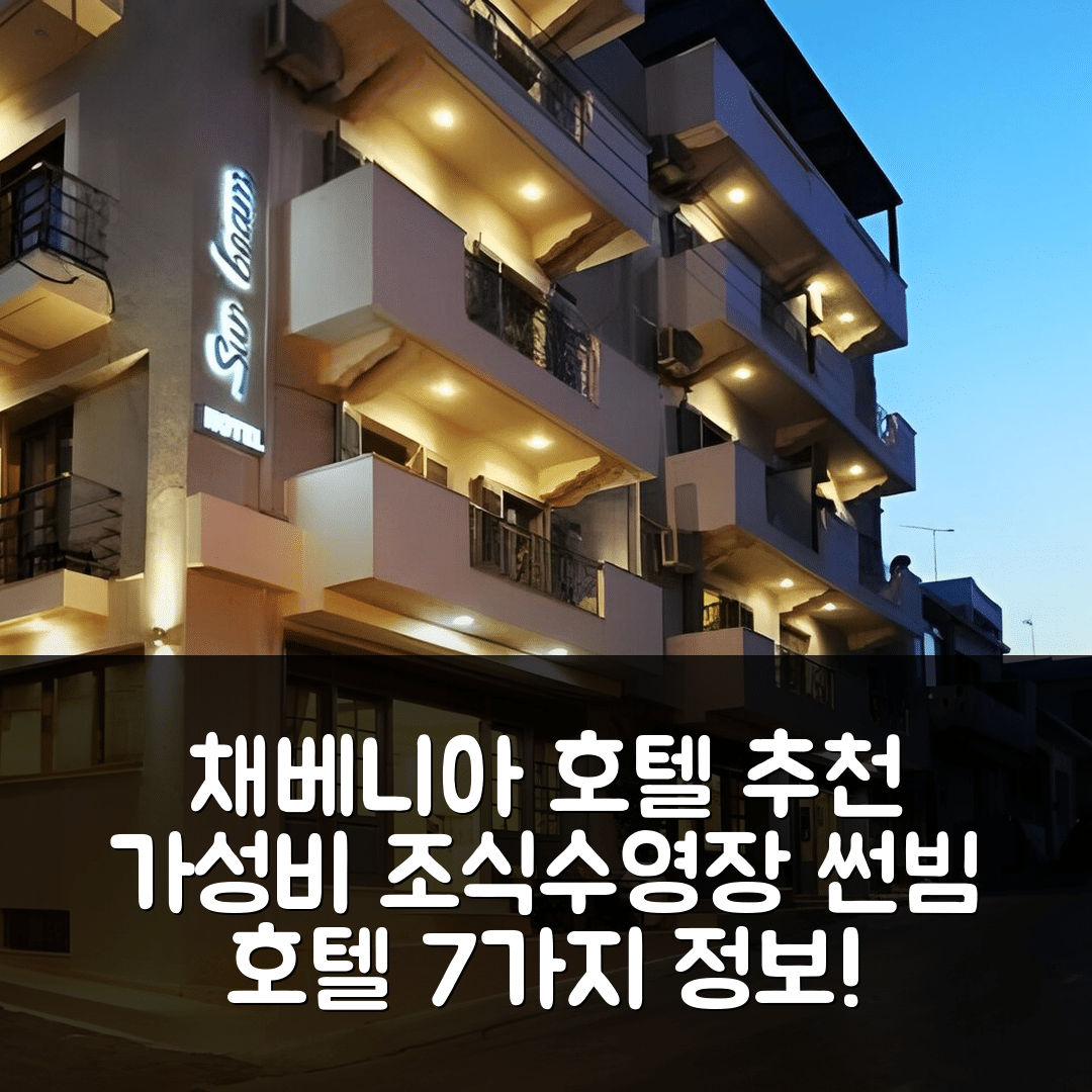 채베니아 숙소 여행 호텔 추천 썬빔 호텔 | 가성비 뛰어난 조식과 수영장 정보 7가지
